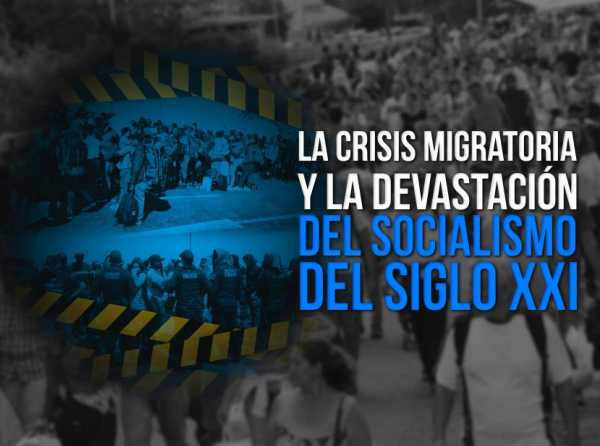 La crisis migratoria y la devastación del socialismo del siglo XXI