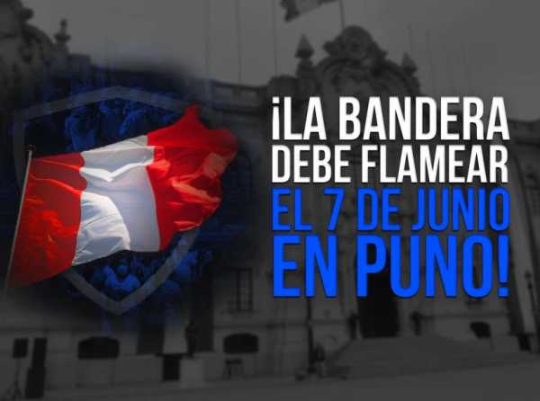 ¡La bandera debe flamear el 7 de junio en Puno!