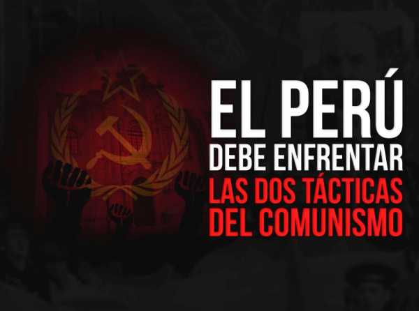 El Perú debe enfrentar las dos tácticas del comunismo