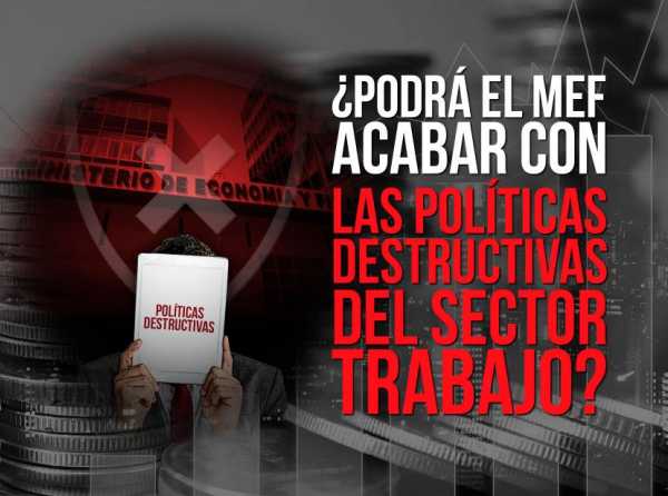 ¿Podrá el MEF acabar con las políticas destructivas del sector Trabajo?