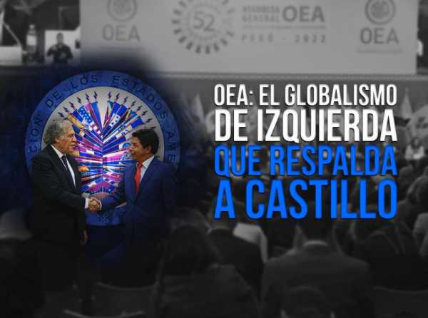 OEA: El globalismo de izquierda que intenta proteger a Castillo