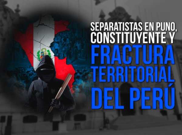 Separatistas en Puno, constituyente y fractura territorial del Perú