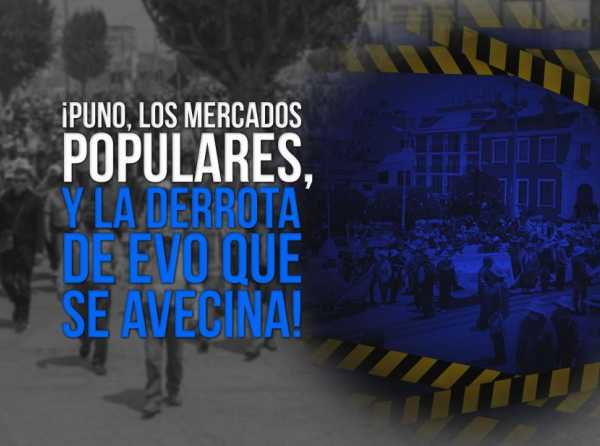 ¡Puno, los mercados populares, y la derrota de Evo que se avecina!