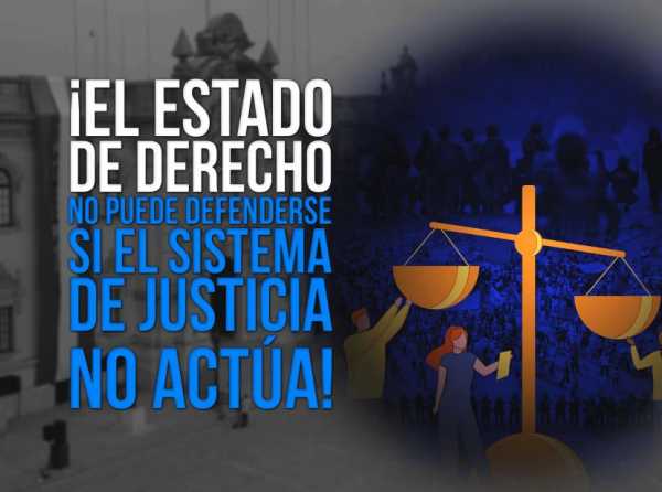 ¡El Estado de derecho no puede defenderse si el sistema de justicia no actúa!