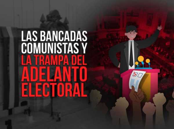 Las bancadas comunistas y la trampa del adelanto electoral