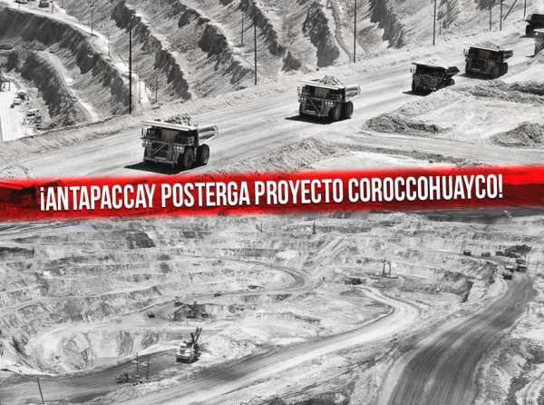 ¡Antapaccay posterga proyecto Coroccohuayco!