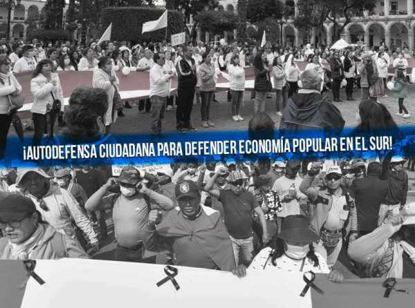 ¡Autodefensa ciudadana para proteger la economía popular en el sur!