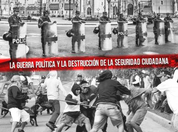 La guerra política y la destrucción de la seguridad ciudadana