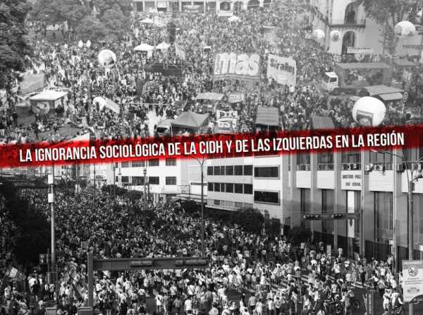 La ignorancia sociológica de la CIDH y de las izquierdas en la región