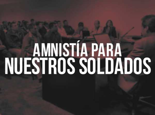 ¡La urgencia de la amnistía para nuestros soldados!