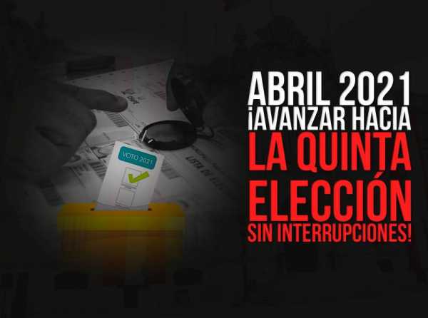 Abril 2021: ¡Avanzar hacia la quinta elección sin interrupciones!