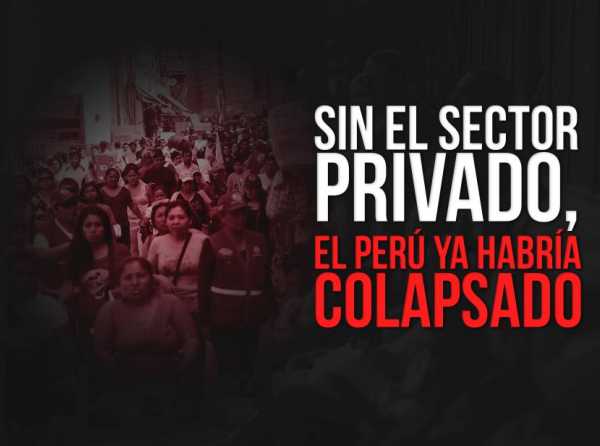 Sin el sector privado, el Perú ya habría colapsado