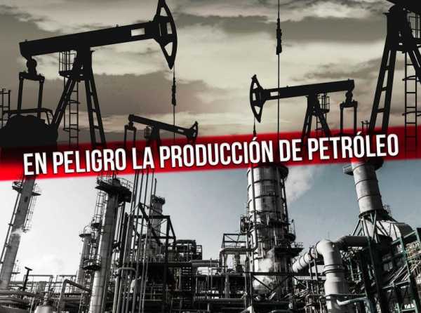 En peligro la producción de petróleo