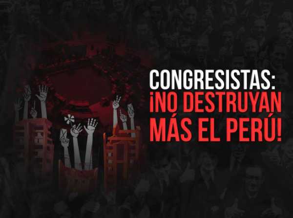Congresistas: ¡No destruyan más el Perú!