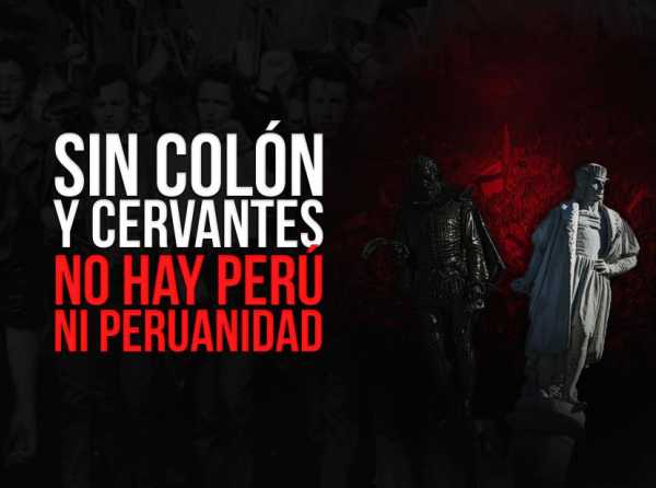 Sin Colón y Cervantes no hay Perú ni peruanidad