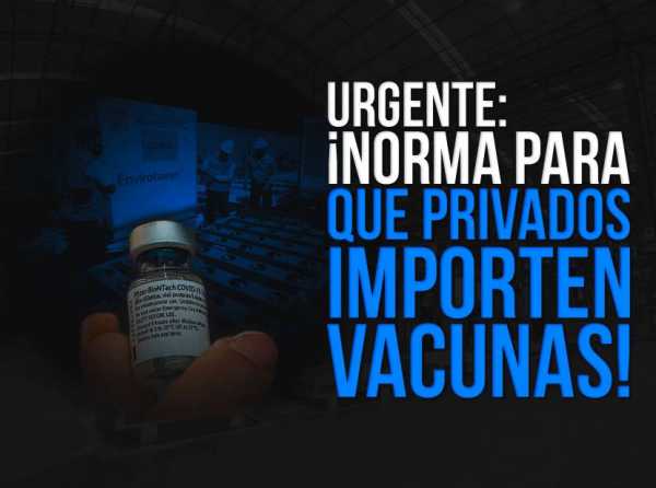 Urgente: ¡Norma para que privados importen vacunas!