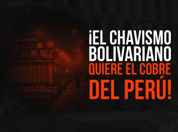 ¡El chavismo bolivariano quiere el cobre del Perú!