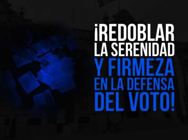 ¡Redoblar la serenidad y firmeza en la defensa del voto!