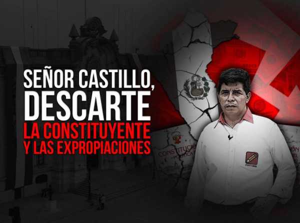 Señor Castillo, descarte la constituyente y las expropiaciones, por el bien del país