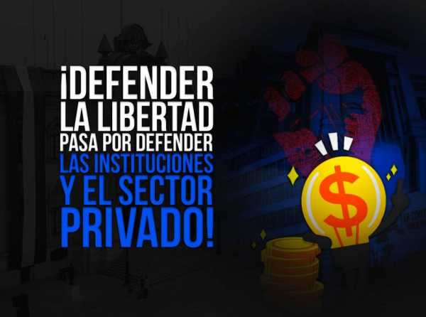 ¡Defender la libertad pasa por defender las instituciones y el sector privado!