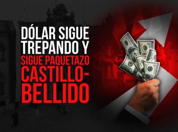 Dólar sigue trepando y sigue paquetazo Castillo-Bellido