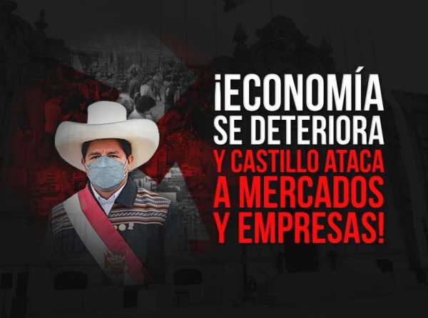 ¡Economía se deteriora y Castillo ataca a mercados y empresas!