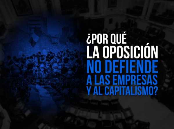 ¿Por qué la oposición no defiende a las empresas y al capitalismo?