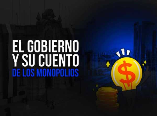 El Gobierno y su cuento de los monopolios