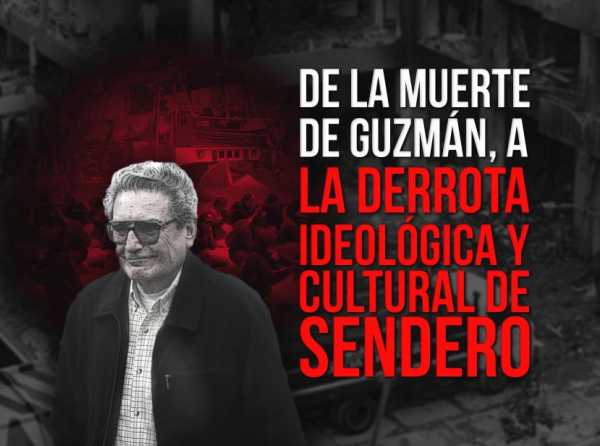 De la muerte de Guzmán, a la derrota ideológica y cultural de Sendero