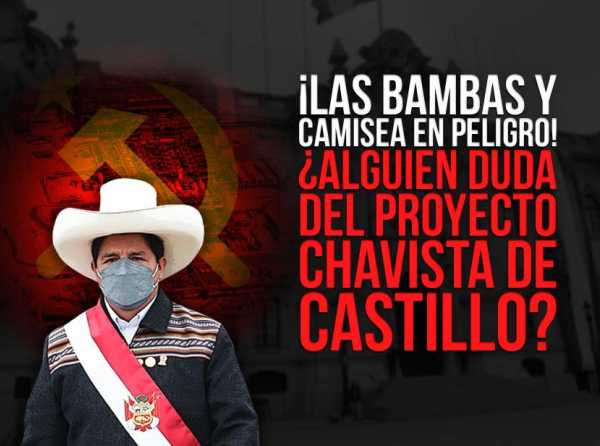 ¡Las Bambas y Camisea en peligro! ¿Alguien duda del proyecto chavista de Castillo?