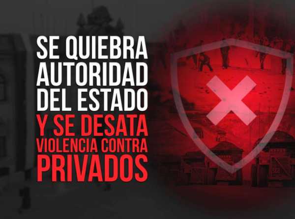 Se quiebra autoridad del Estado y se desata violencia contra privados