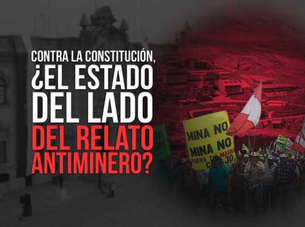 Contra la Constitución, ¿el Estado del lado del relato antiminero?