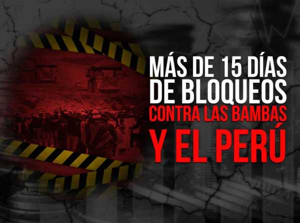 Más de 15 días de bloqueos contra Las Bambas y el Perú