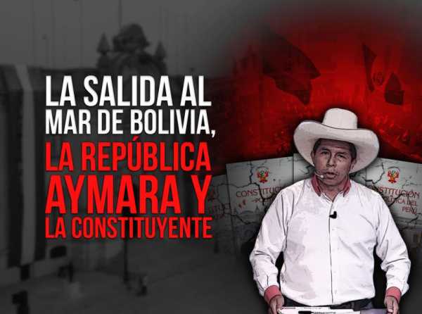 La salida al mar de Bolivia, la república aymara y la constituyente