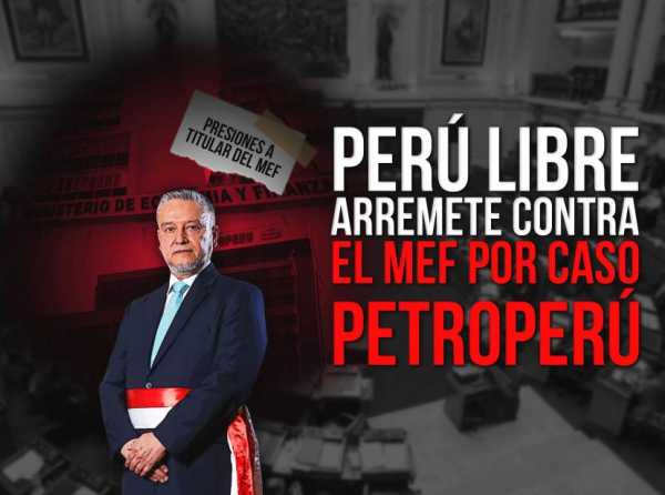 Perú Libre arremete contra el MEF por caso Petroperú