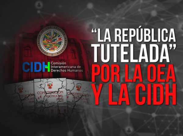 “La República tutelada” por la la OEA y la CIDH