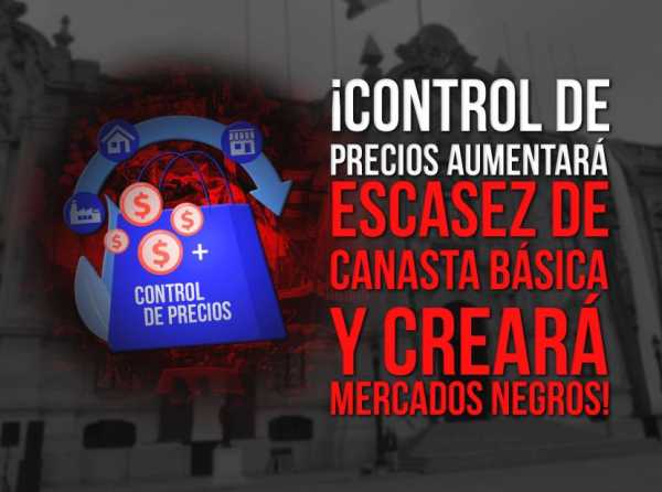 ¡Control de precios aumentará escasez de canasta básica y creará mercados negros!