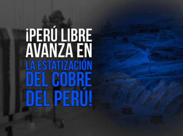 ¡Perú Libre avanza en la estatización del cobre del Perú!