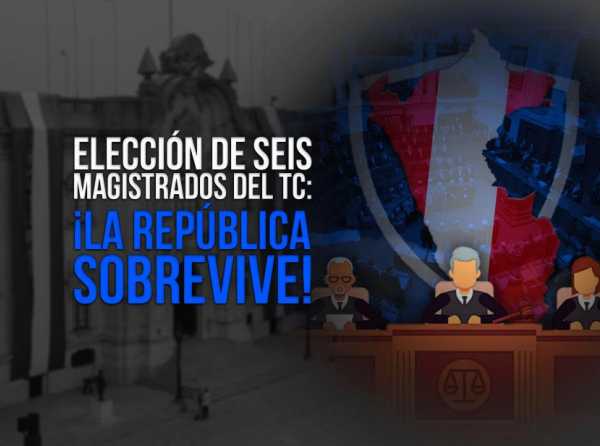 Elección de seis magistrados del TC: ¡La república sobrevive!