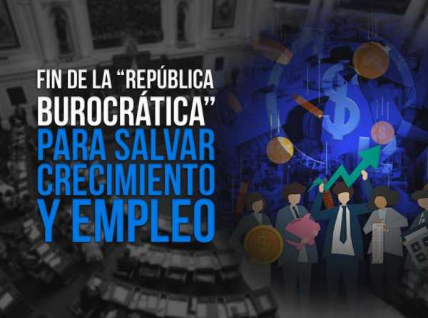 Fin de la “república burocrática” para salvar crecimiento y empleo