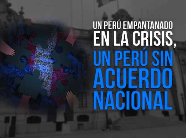 Un Perú empantanado en la crisis, un Perú sin acuerdo nacional