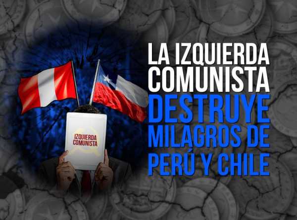 La izquierda comunista destruye milagros de Perú y Chile