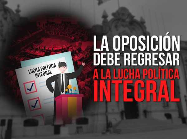 La oposición debe regresar a la lucha política integral