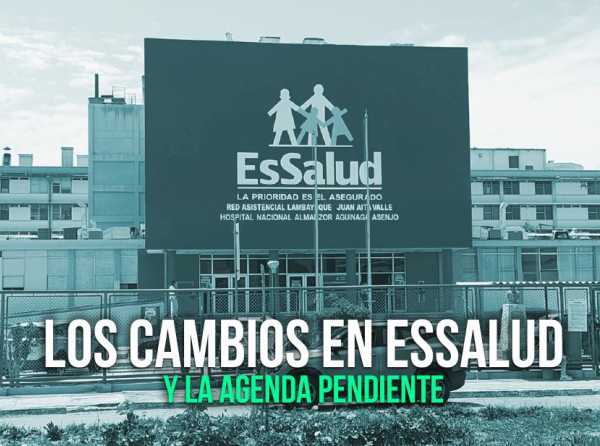 Los cambios en EsSalud y la agenda pendiente