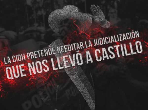 La CIDH pretende reeditar la judicialización que nos llevó a Castillo