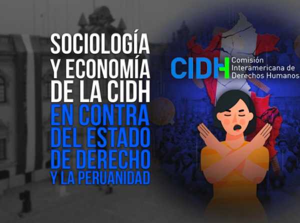 Sociología y economía de la CIDH en contra del Estado de derecho y la peruanidad