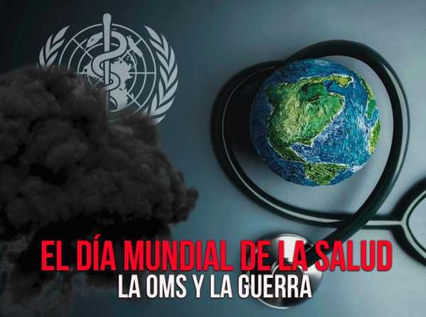 El Día Mundial de la Salud, la OMS y la guerra