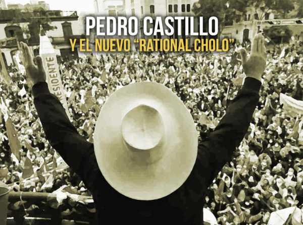 Pedro Castillo y el nuevo “rational cholo”