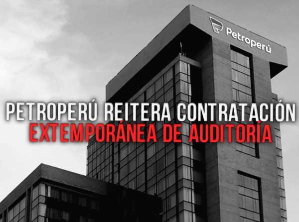 Petroperú reitera contratación extemporánea de auditoría