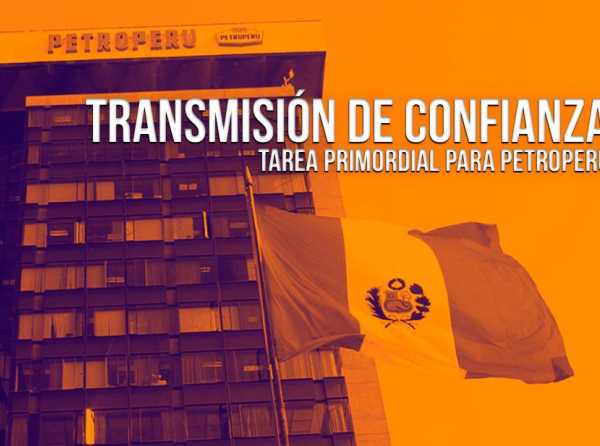 Transmisión de confianza: tarea primordial para Petroperú